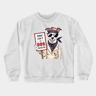 Sorry I Cant My Dog Needs Me Crewneck Sweatshirt